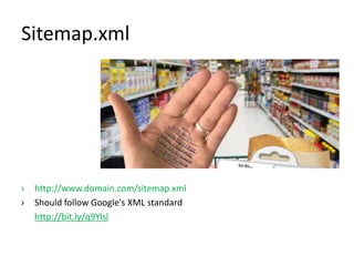 Sitemap.xml




›   http://www.domain.com/sitemap.xml
›   Should follow Google's XML standard
    http://bit.ly/q9Ylsl
 