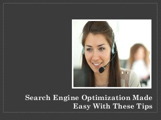 Search Engine Optimization Made
Easy With These Tips
 