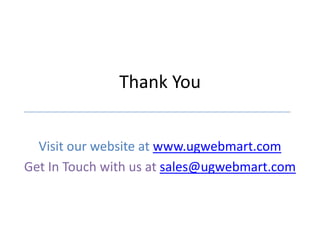 Thank You


  Visit our website at www.ugwebmart.com
Get In Touch with us at sales@ugwebmart.com
 