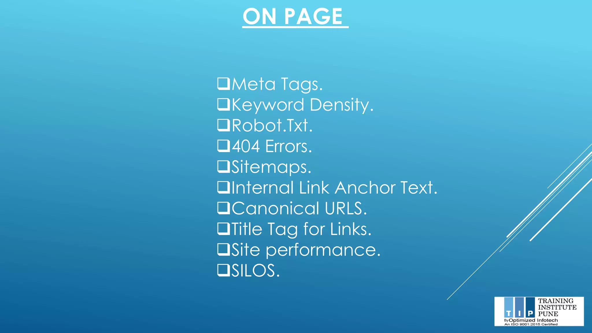 ON PAGE
❑Meta Tags.
❑Keyword Density.
❑Robot.Txt.
❑404 Errors.
❑Sitemaps.
❑Internal Link Anchor Text.
❑Canonical URLS.
❑Title Tag for Links.
❑Site performance.
❑SILOS.