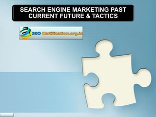 SEARCH ENGINE MARKETING PAST
  CURRENT FUTURE & TACTICS
 