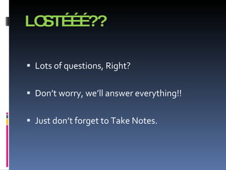 LOST………?? Lots of questions, Right? Don’t worry, we’ll answer everything!! Just don’t forget to Take Notes. 