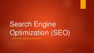 Search Engine
Optimization (SEO)
SIDDHARTHA SHEKHAR SINGH
 