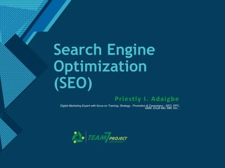 Click to edit Master title style
1
Search Engine
Optimization
(SEO)
Priestly I. Adaigbe
Digital Marketing Expert with focus on Training, Strategy , Promotion & Campaigns - SEO, PPC,
SMM, Email Mkt, MM, Etc...
 