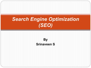 By
Srinaveen S
Search Engine Optimization
(SEO)
 