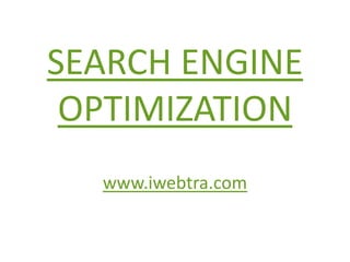 SEARCH ENGINE OPTIMIZATION www.iwebtra.com 