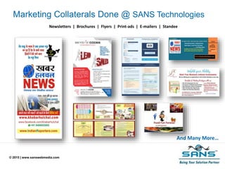 © 2015 | www.sanswebmedia.com
Marketing Collaterals Done @ SANS Technologies
And Many More…
Newsletters | Brochures | Flyers | Print-ads | E-mailers | Standee
 