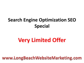 Search Engine Optimization SEO Special Very Limited Offer www.LongBeachWebsiteMarketing.com 