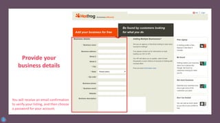 Provide your
business details
You will receive an email confirmation
to verify your listing, and then choose
a password for your account.
 