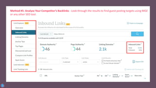 Method #5: Analyse Your Competitor’s Backlinks - Look through the results to find guest posting targets using MOZ
or any other SEO tool.
 