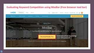 Evaluating Keyword Competition using MozBar (Free browser tool bar)
Install and activate by creating
a user id & password
 
