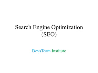 Search Engine Optimization
          (SEO)

      DevsTeam Institute
 