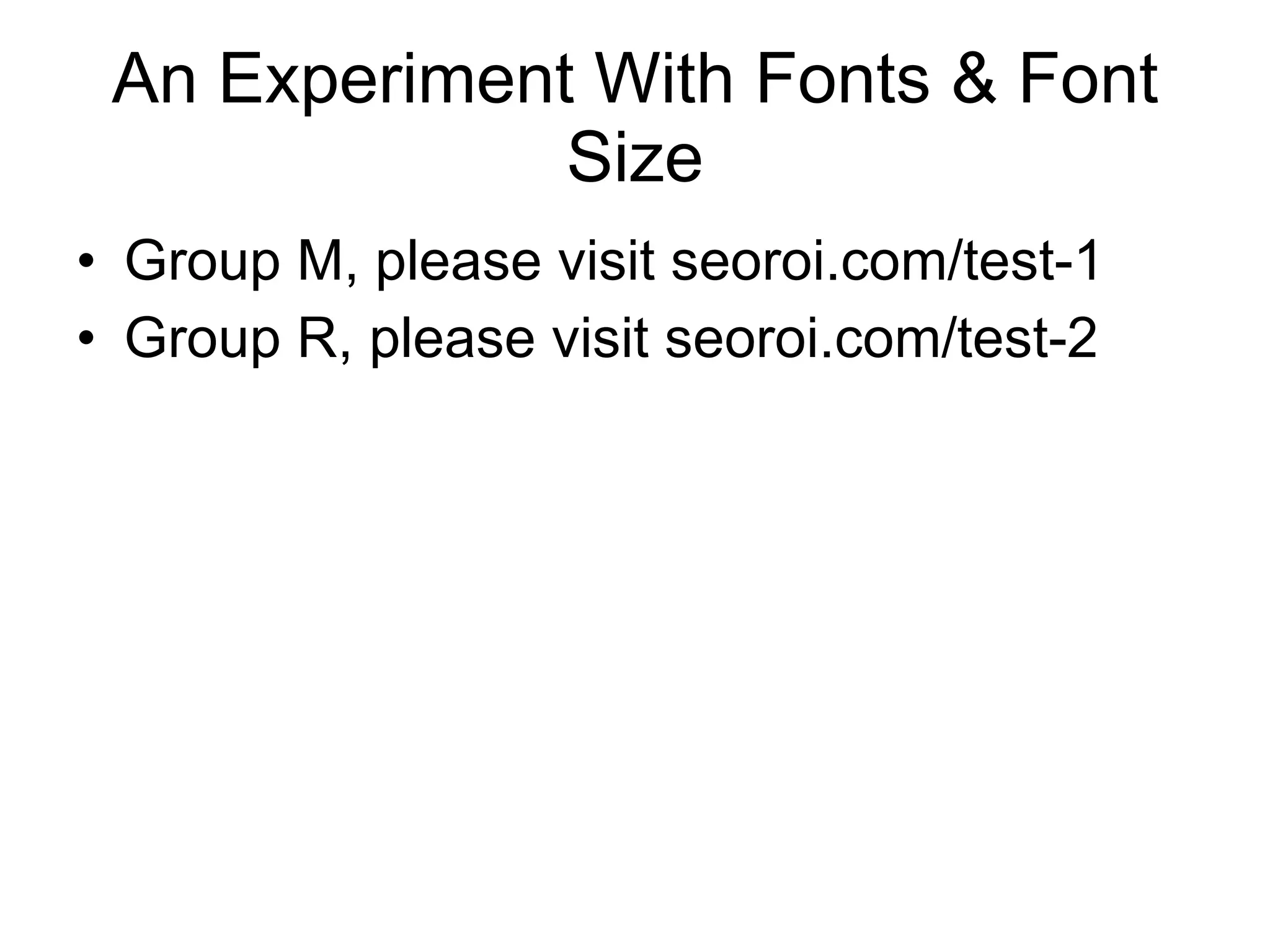 An Experiment With Fonts & Font Size Group M, please visit seoroi.com/test-1 Group R, please visit seoroi.com/test-2 