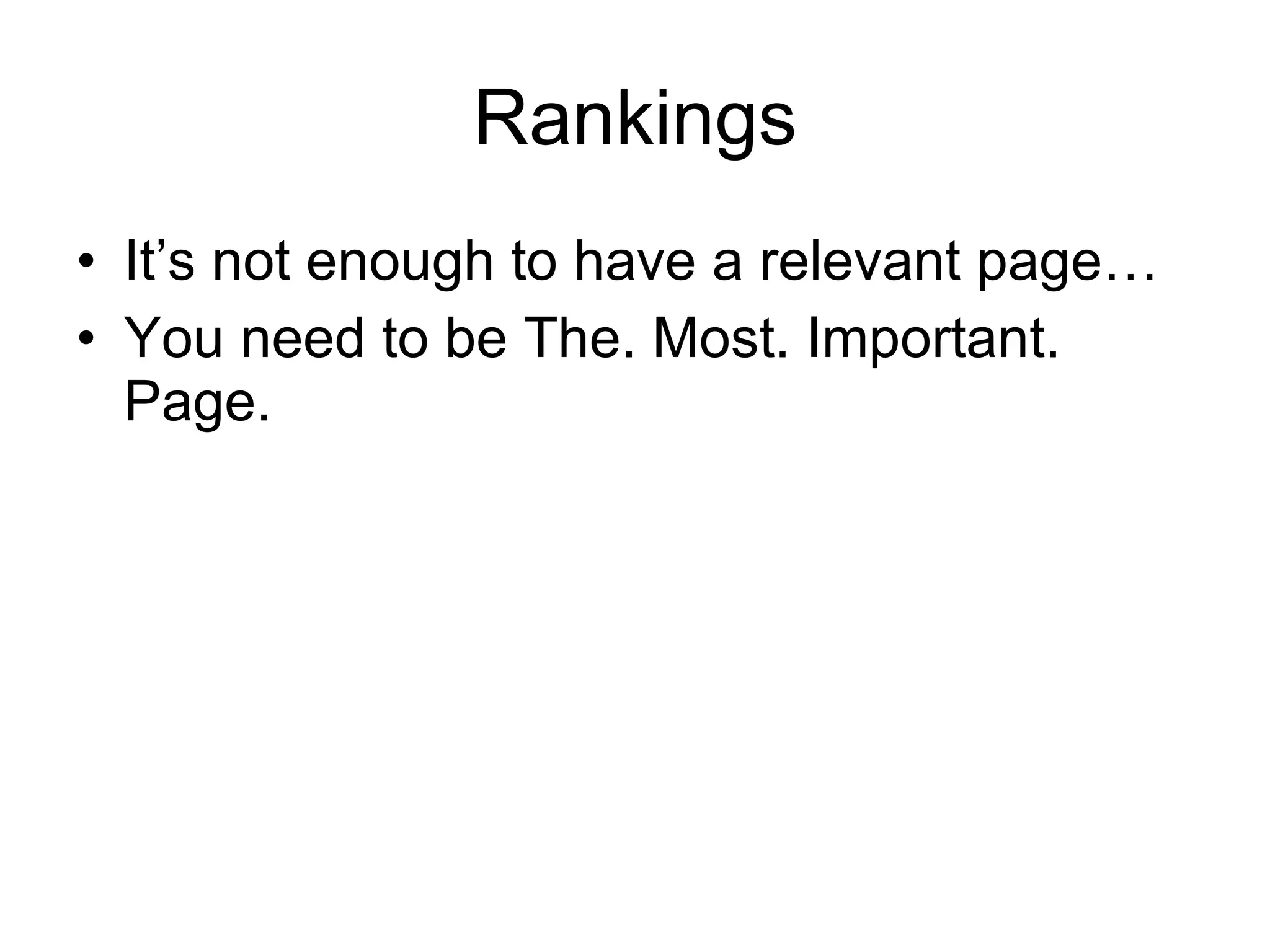 Rankings It’s not enough to have a relevant page…  You need to be The. Most. Important. Page.  
