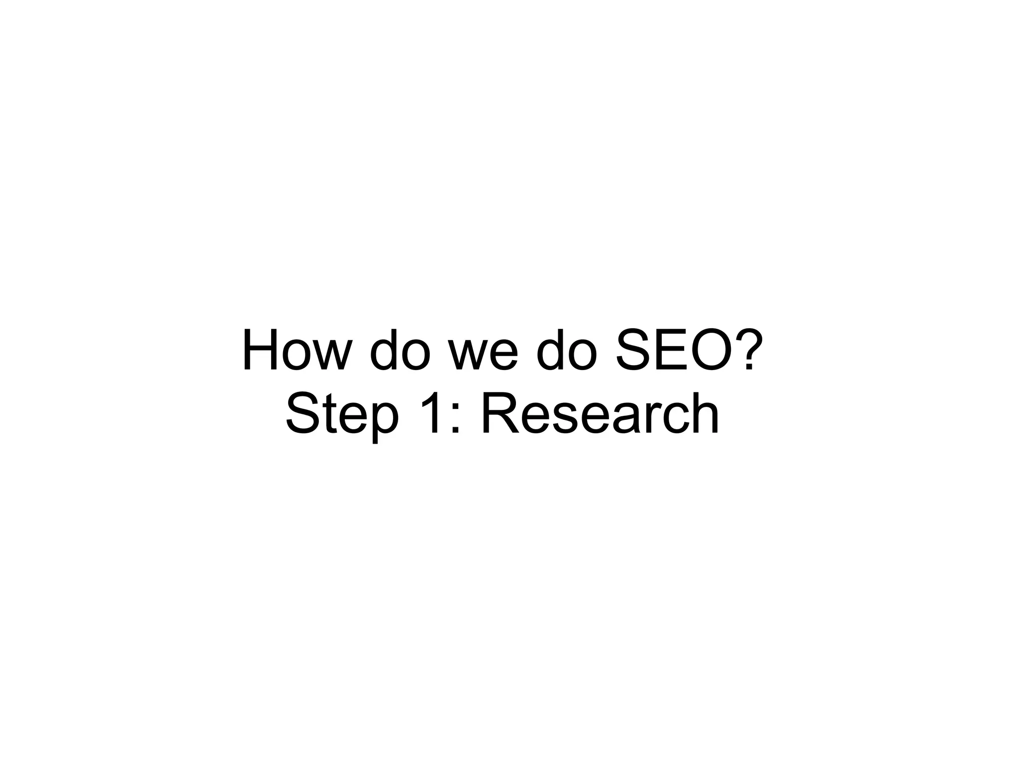 How do we do SEO? Step 1: Research 