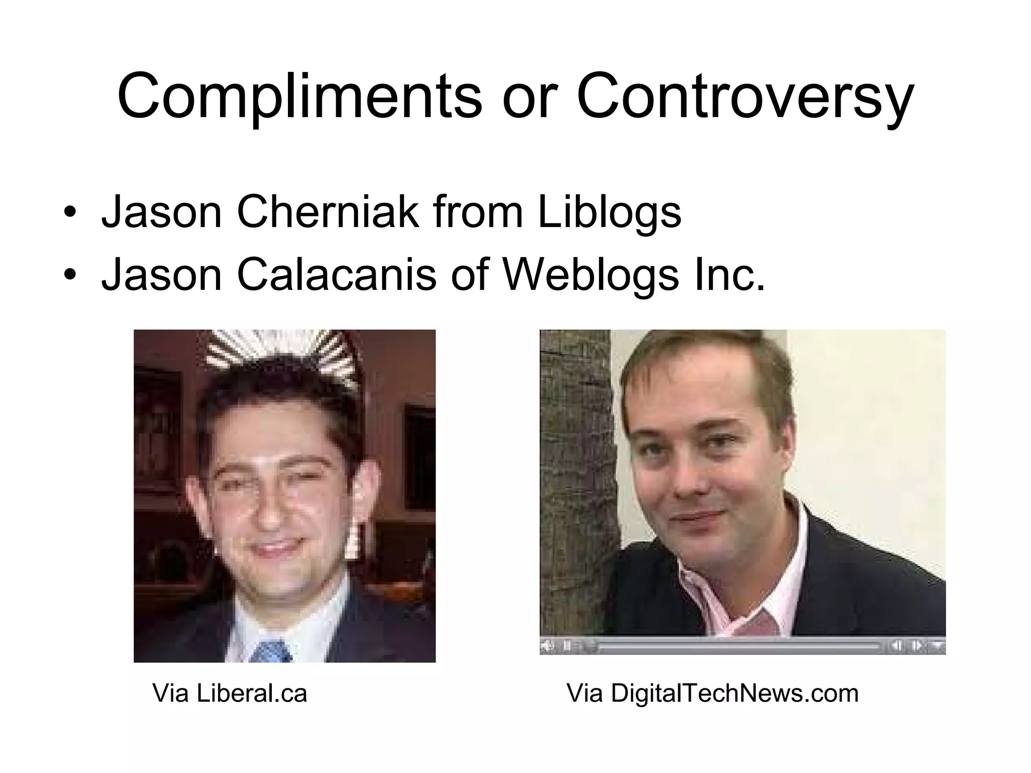 Compliments or Controversy Jason Cherniak from Liblogs Jason Calacanis of Weblogs Inc. Via DigitalTechNews.com Via Liberal.ca 