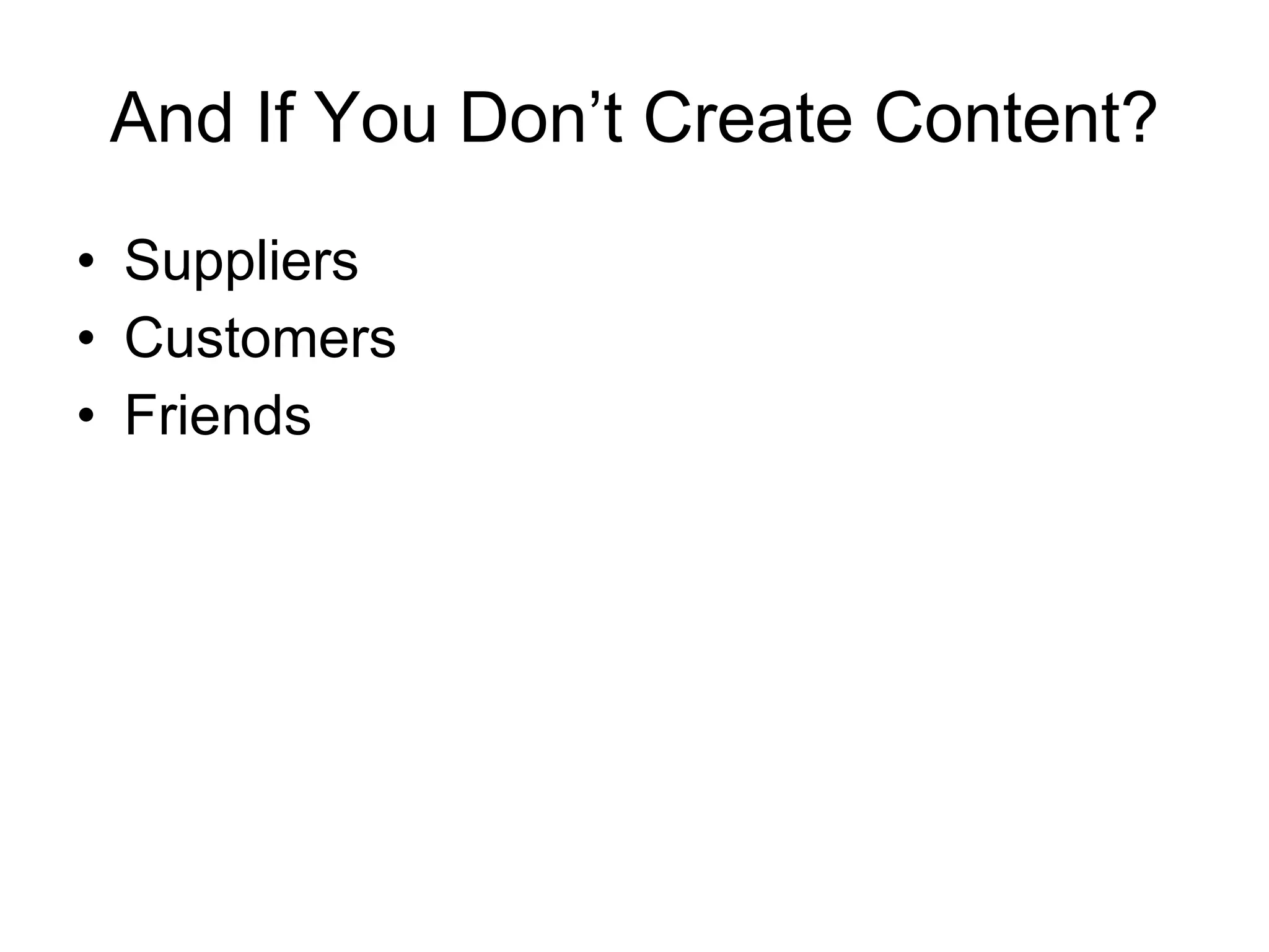 And If You Don’t Create Content? Suppliers Customers Friends  