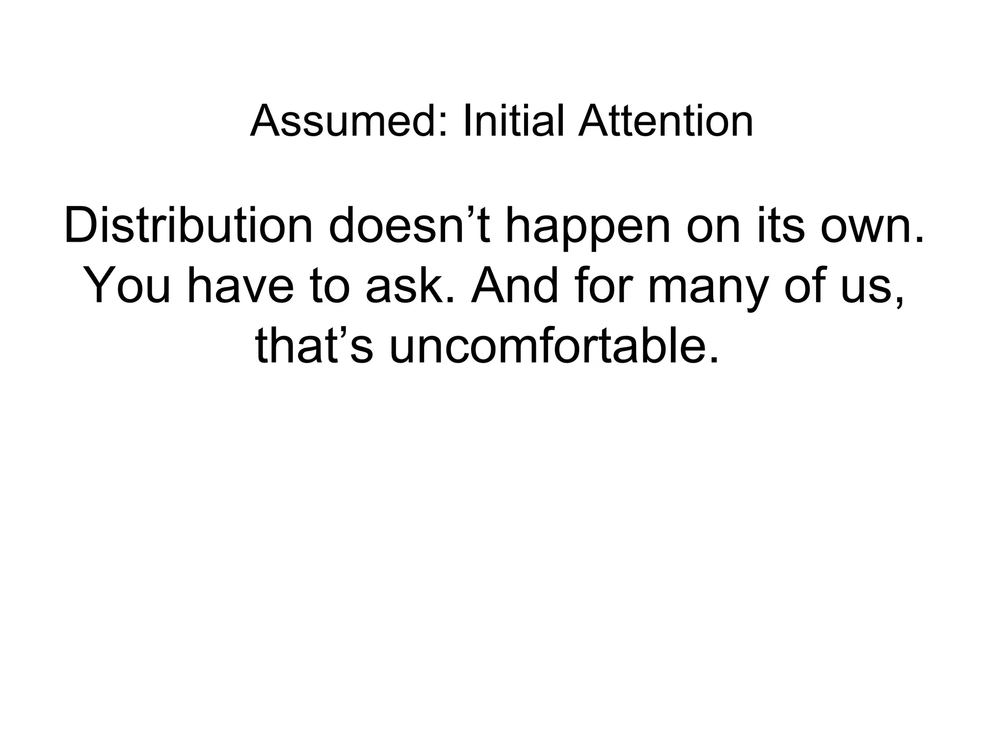 Assumed: Initial Attention Distribution doesn’t happen on its own. You have to ask. And for many of us, that’s uncomfortable.  
