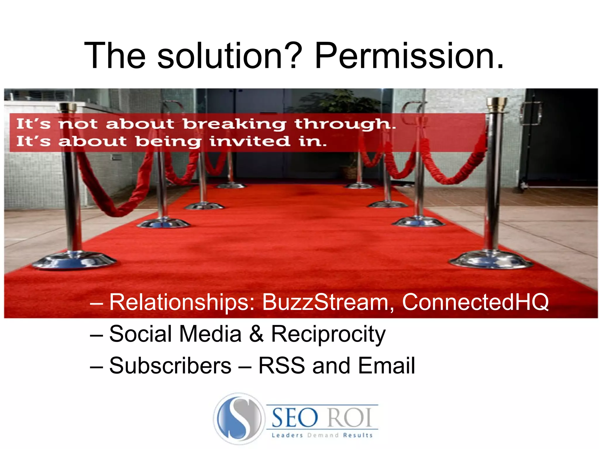 The solution? Permission.  Relationships: BuzzStream, ConnectedHQ Social Media & Reciprocity Subscribers – RSS and Email 