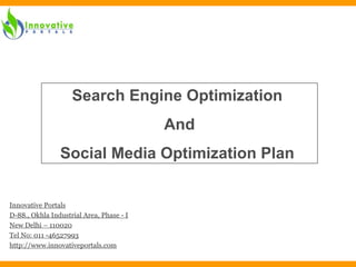 Search Engine Optimization  And Social Media Optimization Plan  Innovative Portals D-88., Okhla Industrial Area, Phase - I New Delhi – 110020 Tel No: 011 -46527993 http://www.innovativeportals.com 