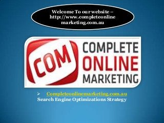 Welcome To our website –
     http://www.completeonline
          marketing.com.au




 Completeonlinemarketing.com.au
Search Engine Optimizations Strategy
 