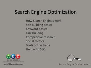 Search Engine Optimization
    How Search Engines work
    Site building basics
    Keyword basics
    Link building
    Competitive research
    Social factors
    Tools of the trade
    Help with SEO
 