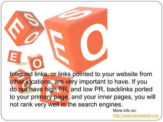 Inbound links, or links pointed to your website from
other locations, are very important to have. If you
do not have high PR, and low PR, backlinks ported
to your primary page, and your inner pages, you will
not rank very well in the search engines.
More info on:
http://www.senetwork.org

 