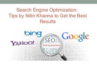 Search Engine Optimization:
Tips by Nitin Khanna to Get the Best
Results
 