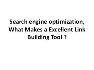 Search engine optimization,
What Makes a Excellent Link
Building Tool ?
 