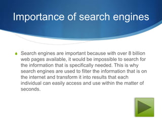Importance of search engines


S Search engines are important because with over 8 billion
  web pages available, it would ...