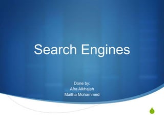 Search Engines

         Done by:
      Afra Alkhajah
    Maitha Mohammed



                      S
 