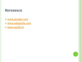 REFERENCE
 www.google.com
 www.wikipedia.com
 www.oeclib.in
 