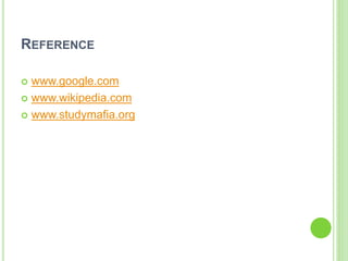 REFERENCE
 www.google.com
 www.wikipedia.com
 www.studymafia.org
 