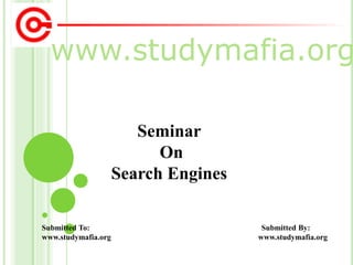 www.studymafia.org
Submitted To: Submitted By:
www.studymafia.org www.studymafia.org
Seminar
On
Search Engines
 