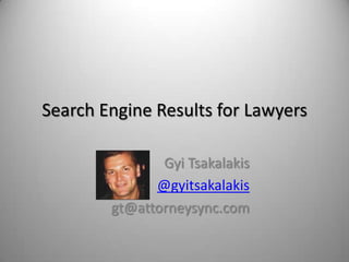 Search Engine Results for Lawyers

               Gyi Tsakalakis
              @gyitsakalakis
        gt@attorneysync.com
 