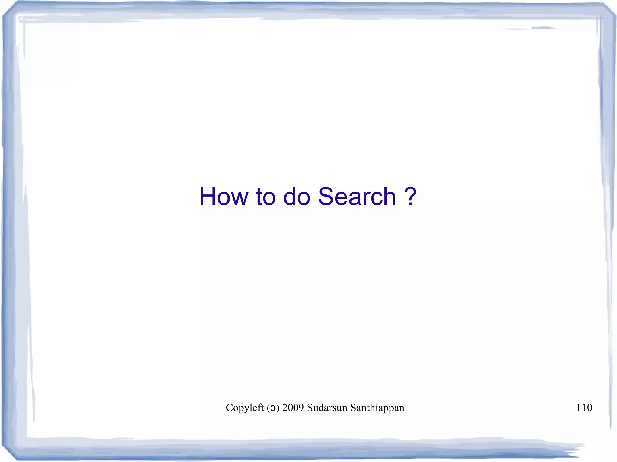 Copyleft ( ) 2009 Sudarsun Santhiappanɔ 110
How to do Search ?
 