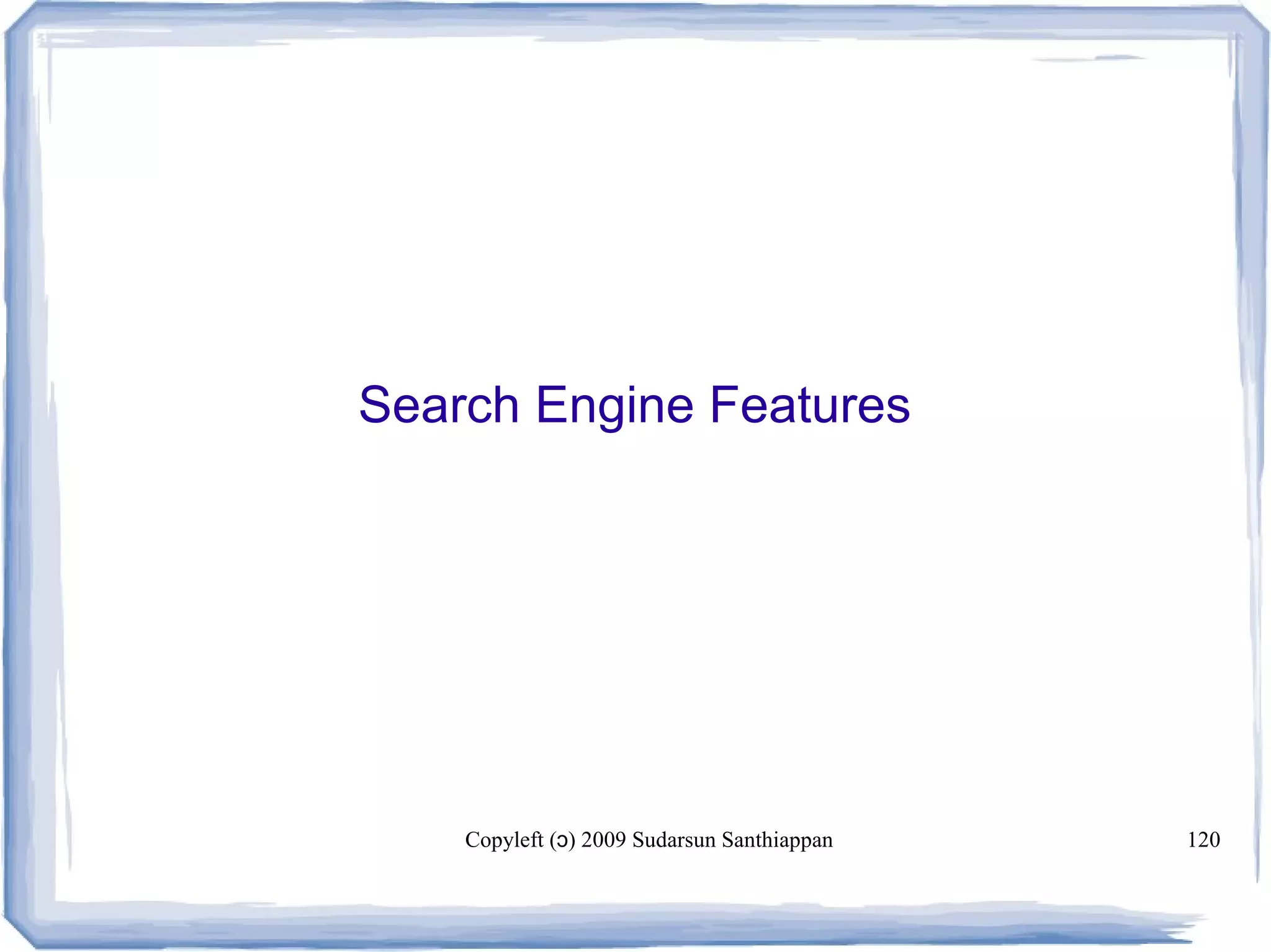 Copyleft ( ) 2009 Sudarsun Santhiappanɔ 120
Search Engine Features
 