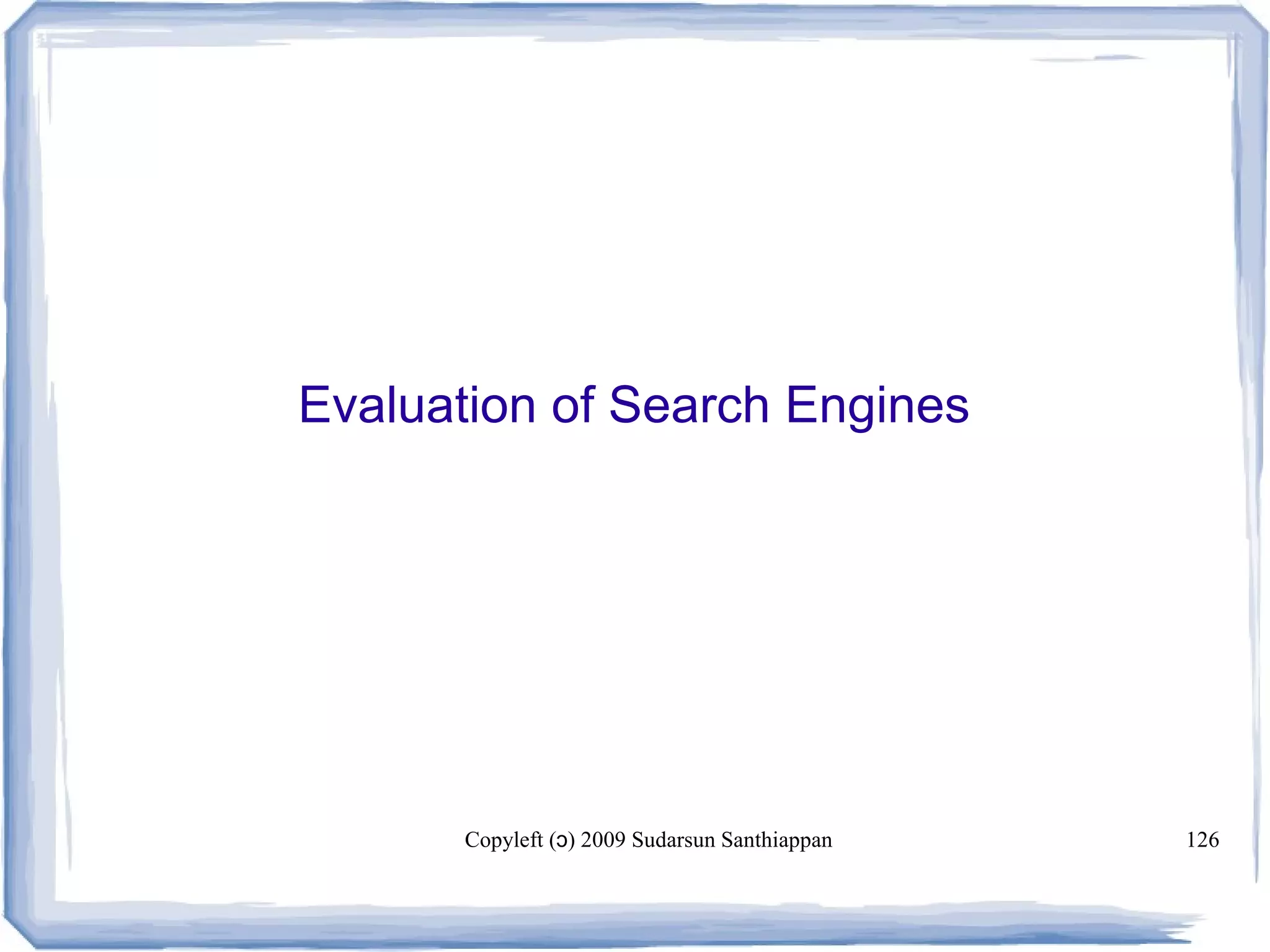 Copyleft ( ) 2009 Sudarsun Santhiappanɔ 126
Evaluation of Search Engines
 