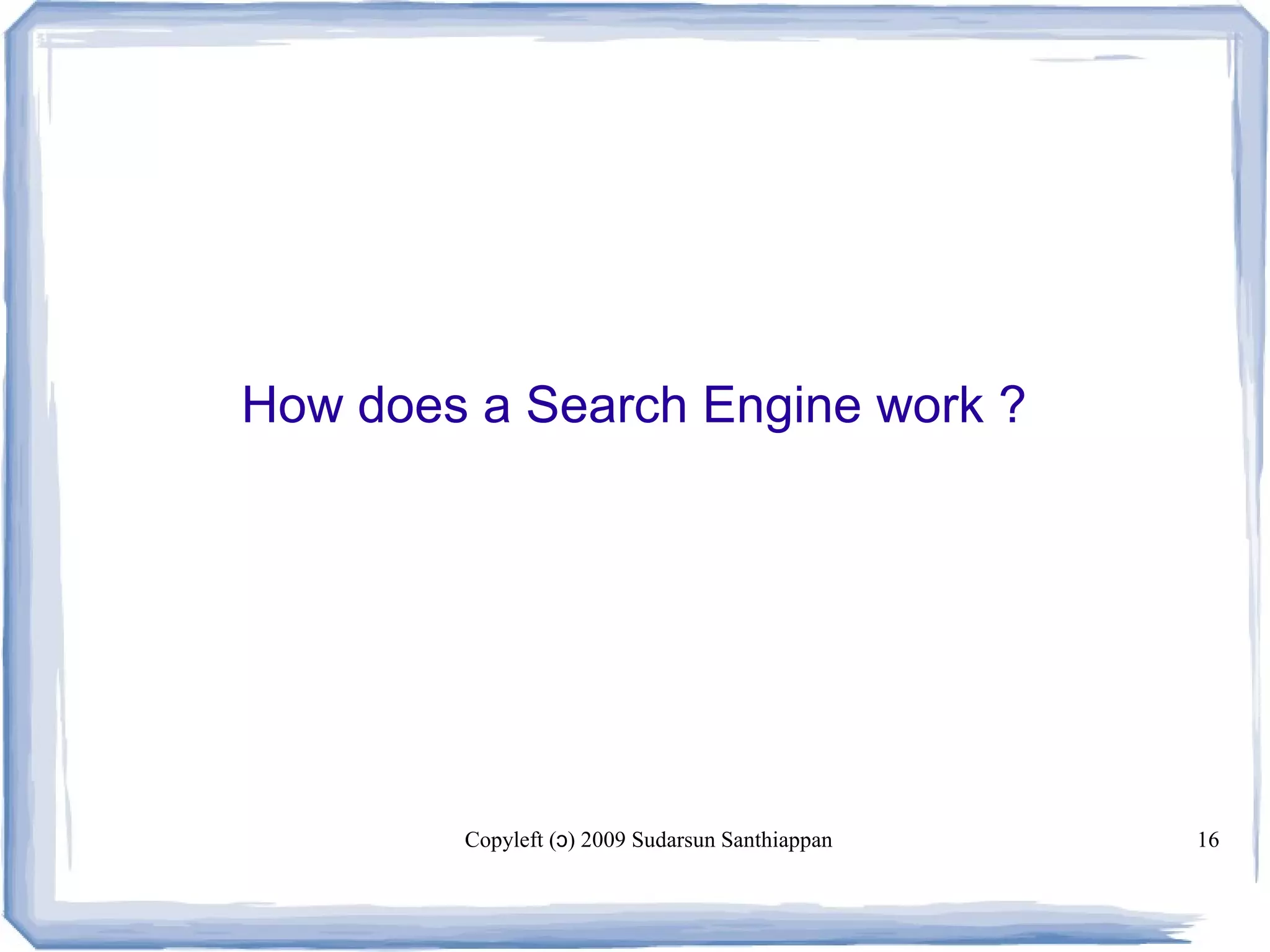 Copyleft ( ) 2009 Sudarsun Santhiappanɔ 16
How does a Search Engine work ?
 