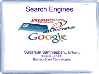 Search Engines
Sudarsun Santhiappan., M.Tech.,
Director – R & D,
Burning Glass Technologies
 