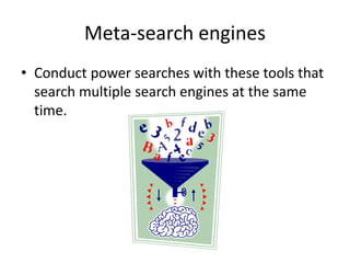 Meta-search engines
• Conduct power searches with these tools that
search multiple search engines at the same
time.
 