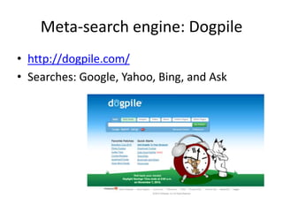 Meta-search engine: Dogpile
• http://dogpile.com/
• Searches: Google, Yahoo, Bing, and Ask
 