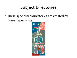 Subject Directories
• These specialized directories are created by
human specialists.
 
