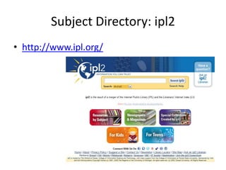 Subject Directory: ipl2
• http://www.ipl.org/
 