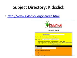 Subject Directory: Kidsclick
• http://www.kidsclick.org/search.html
 