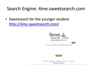 Search Engine: 4me.sweetsearch.com
• Sweetseach for the younger student
http://4me.sweetsearch.com/
 