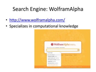Search Engine: WolframAlpha
• http://www.wolframalpha.com/
• Specializes in computational knowledge
 