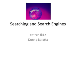 Searching and Search Engines
edtech4k12
Donna Baratta
 