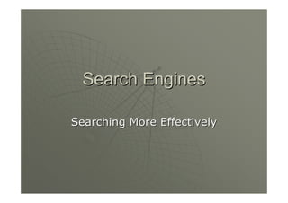Search Engines

Searching More Effectively
 