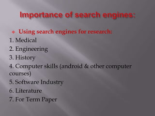  Using search engines for research:
1. Medical
2. Engineering
3. History
4. Computer skills (android & other computer
courses)
5. Software Industry
6. Literature
7. For Term Paper
 